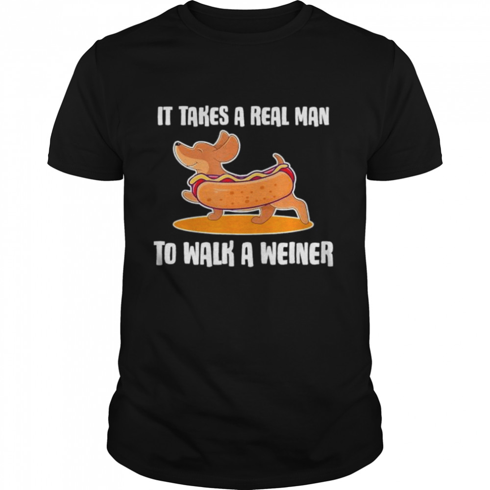 Dachshund owner it takes real man to walk wieners shirt