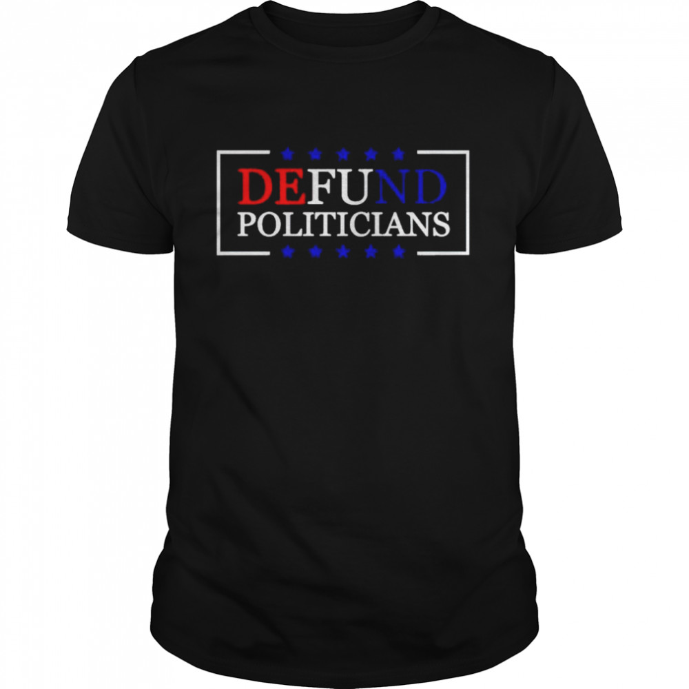 Defund Politicians red white and blue shirt