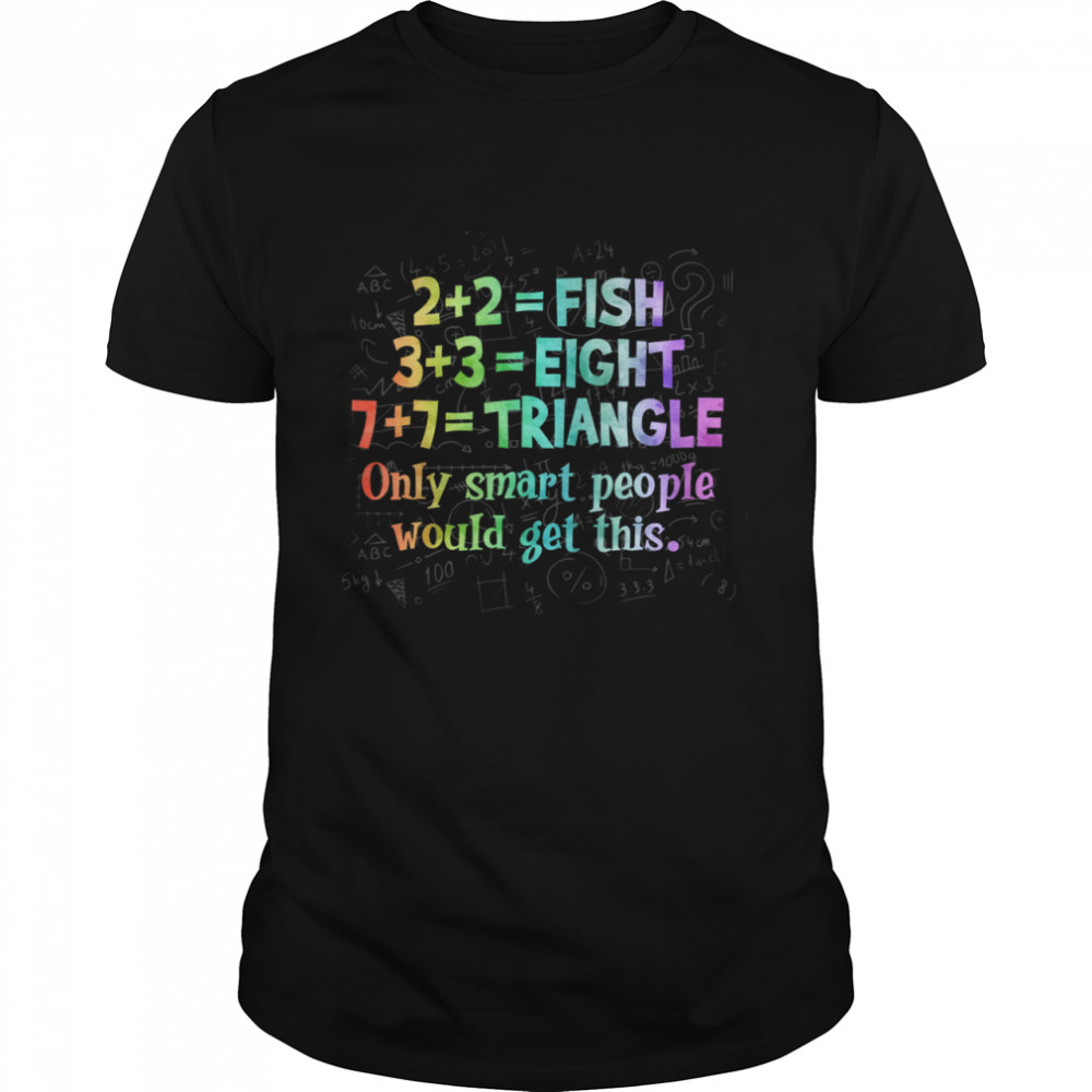 Fish eight triangle only smart people would get this shirt