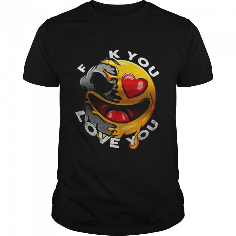 Fuck you love you shirt