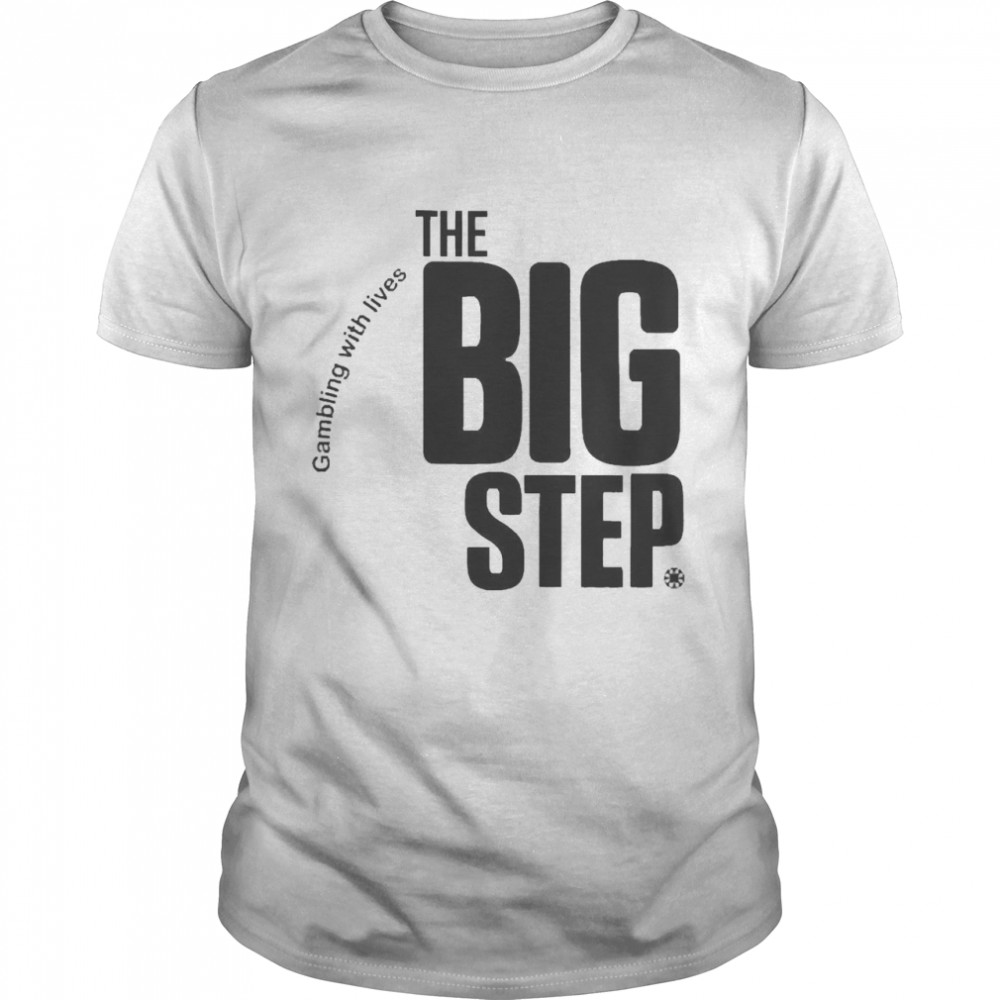 Gambling With Lives The Big Step Shirt