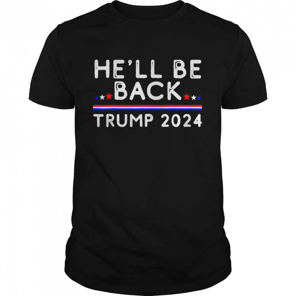 Hell Be Back Trump 2024 Donald Trump Supporter shirt