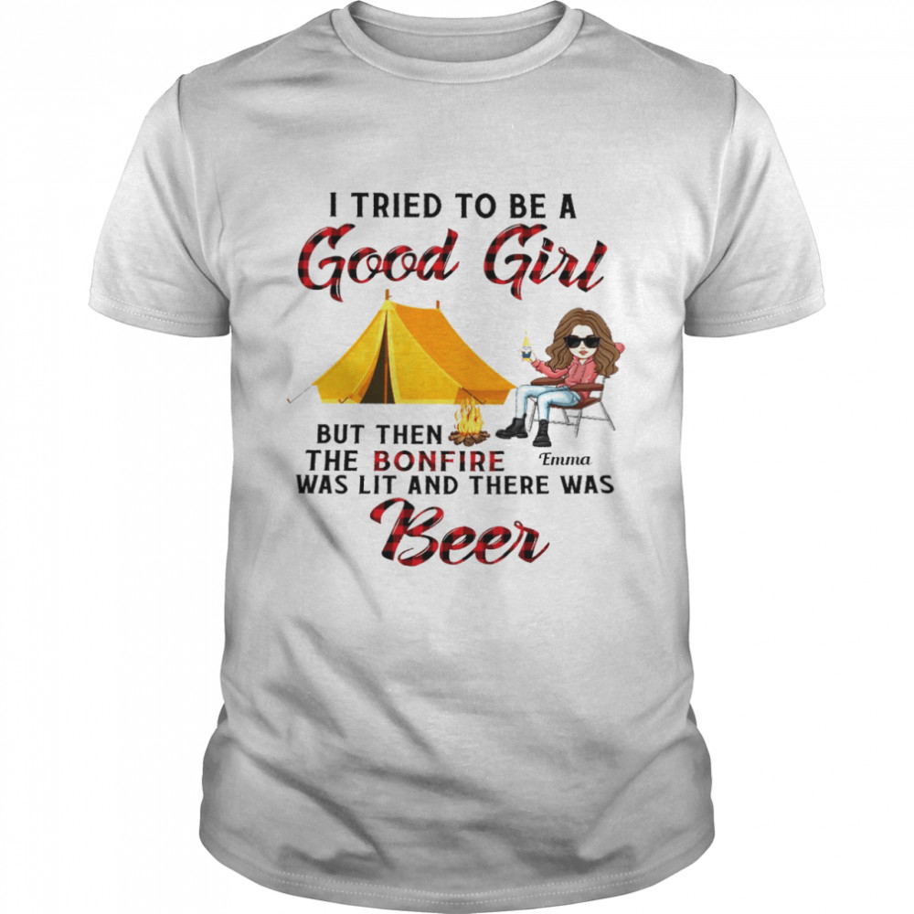 I tried to be a good girl but then the bonfire was lit and there was beer shirt