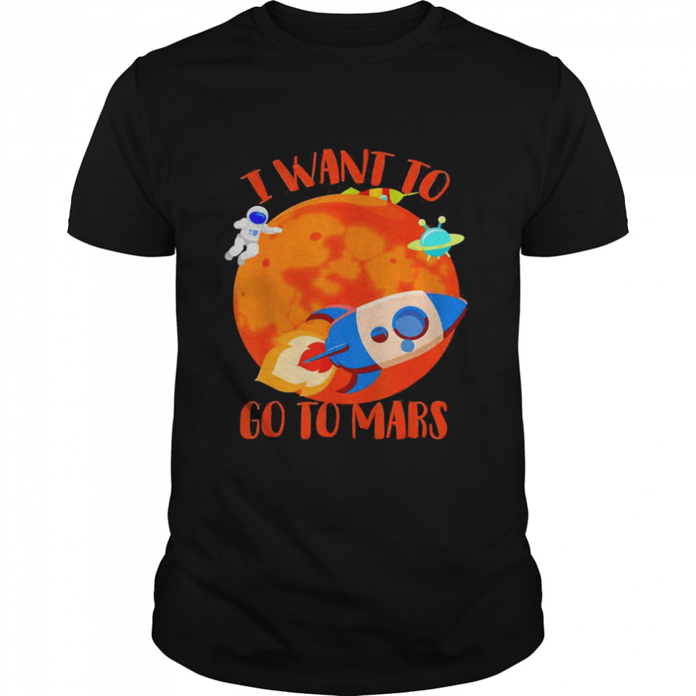 I Want To Go To Mars Cute Mars Explorers Shirt