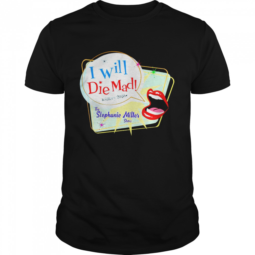 I will die Mad Hilary The Stephanie Miller show shirt