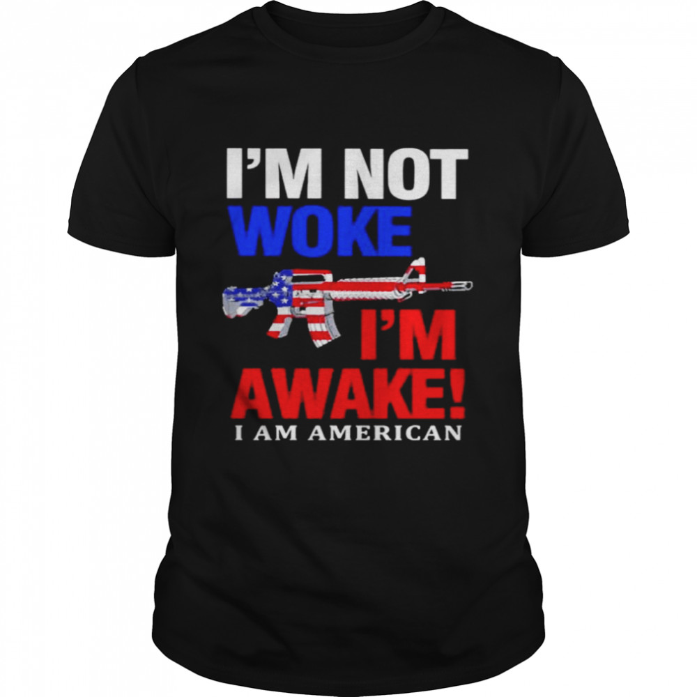 Im Not Woke Im Awake I Am American shirt