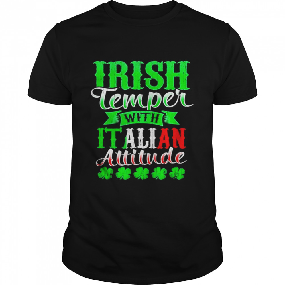 Irish Tempper And Italian Attitude St Patricks Day shirt