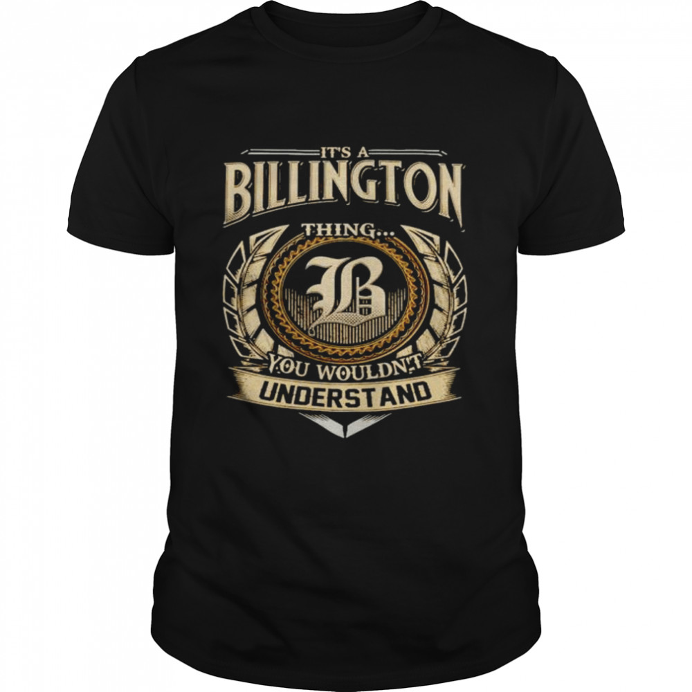 It’s a Billington thing you wouldn’t understand shirt