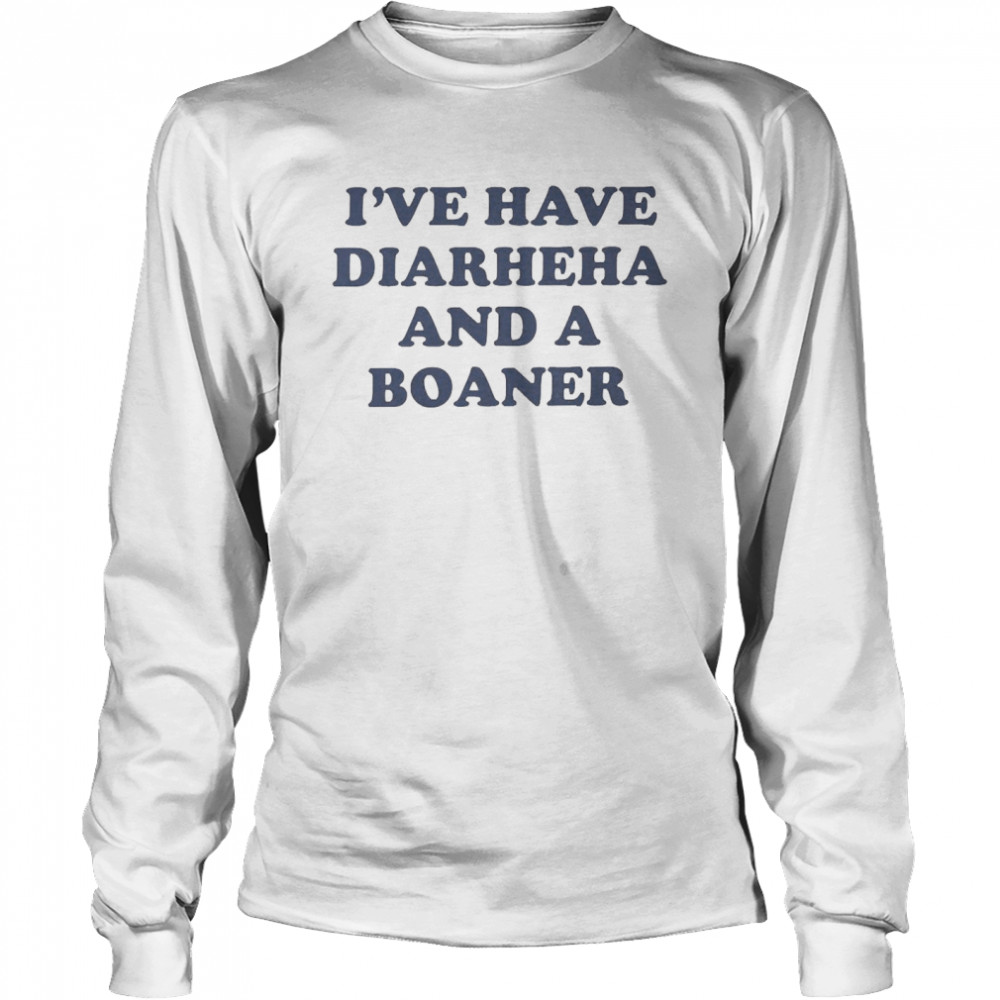 I’ve Have Diarheha And A Boaner  Long Sleeved T-shirt