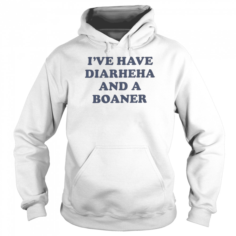 I’ve Have Diarheha And A Boaner  Unisex Hoodie