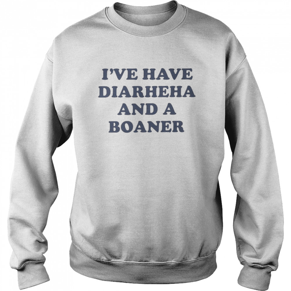 I’ve Have Diarheha And A Boaner  Unisex Sweatshirt