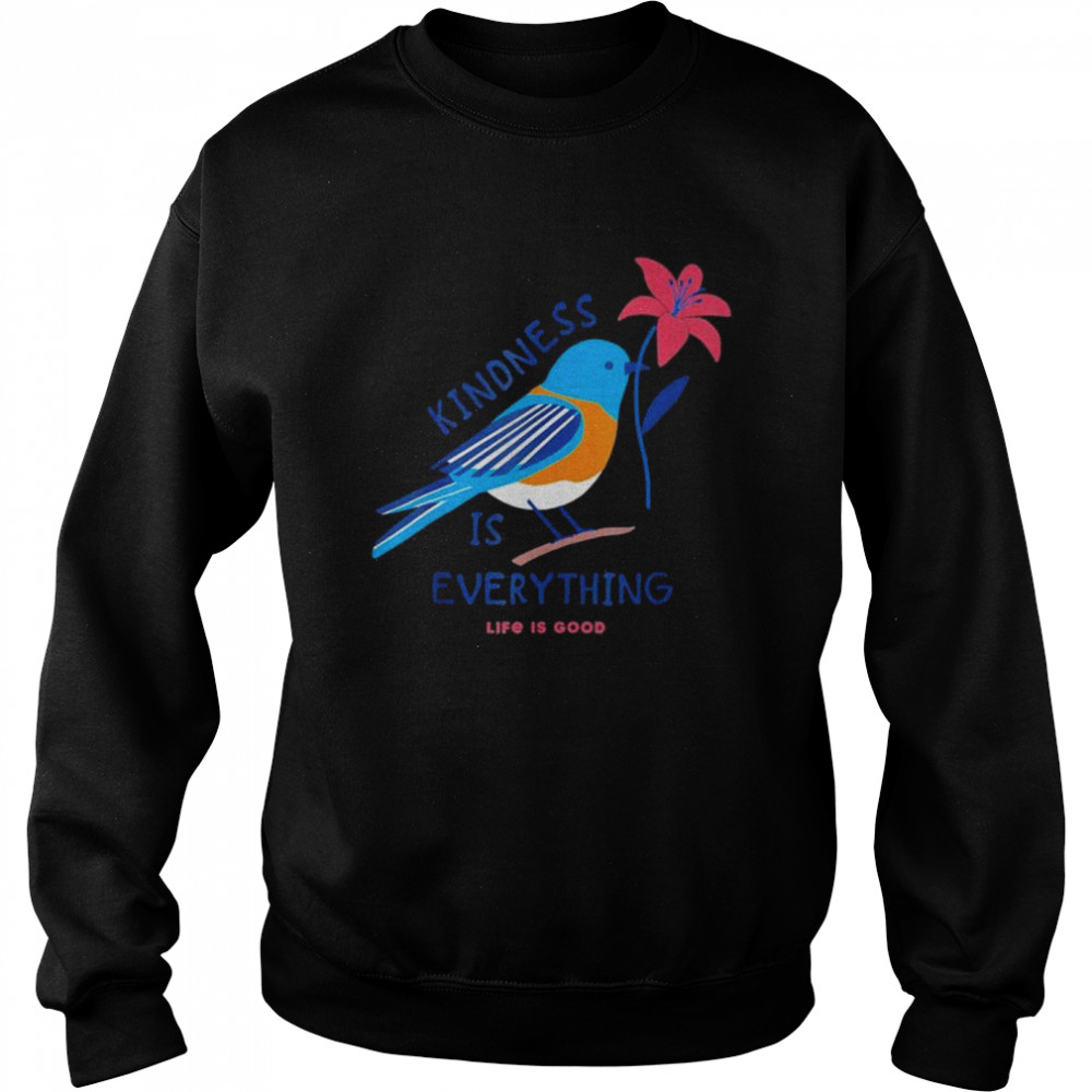 Kindness is everything Bird life is good love is love shirt Unisex Sweatshirt