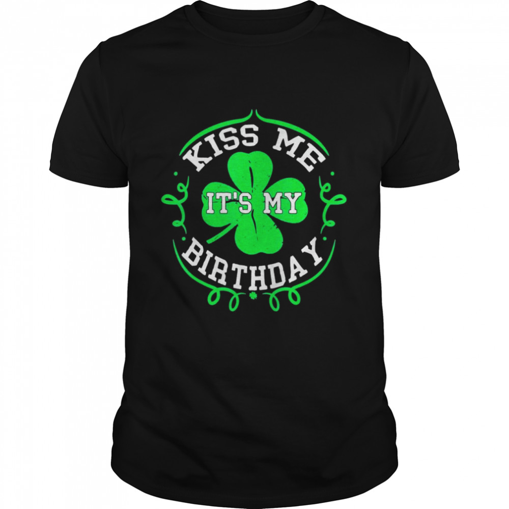 Kiss Me It’s My Birthday St Patricks Day Irish Shirt