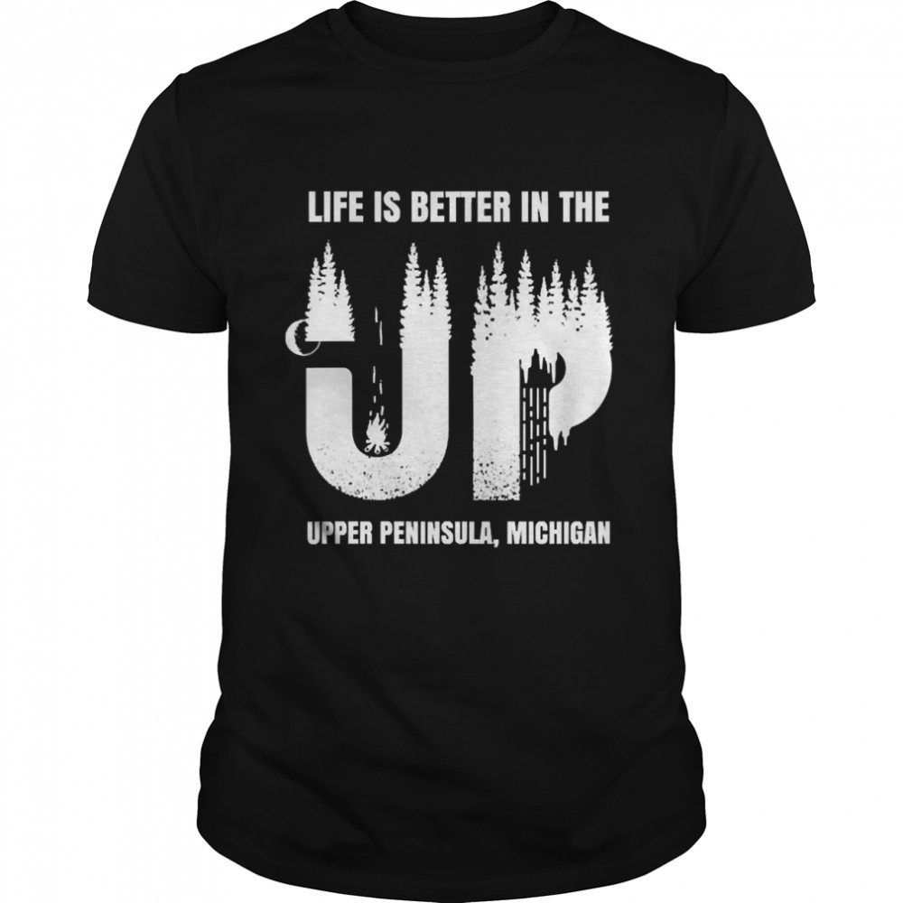 Life Is Better In The U.P. Upper Peninsula Michigan Souvenir Shirt