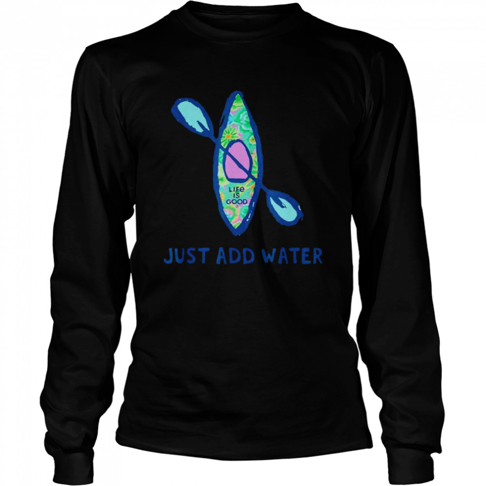 Life Is Good Just Add Water Kayak shirt Long Sleeved T-shirt