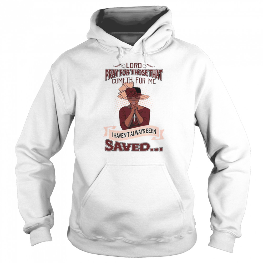 Lord Pray For Those That Cometh For Me I Haven’t Always Been Saved  Unisex Hoodie