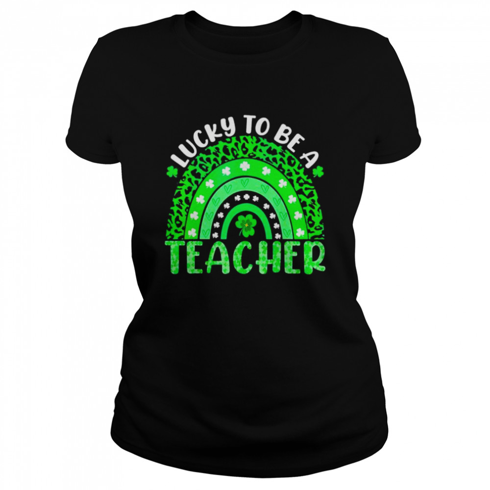 Lucky To Be A Teacher Rainbow Teacher St Patricks Day shirt Classic Women's T-shirt