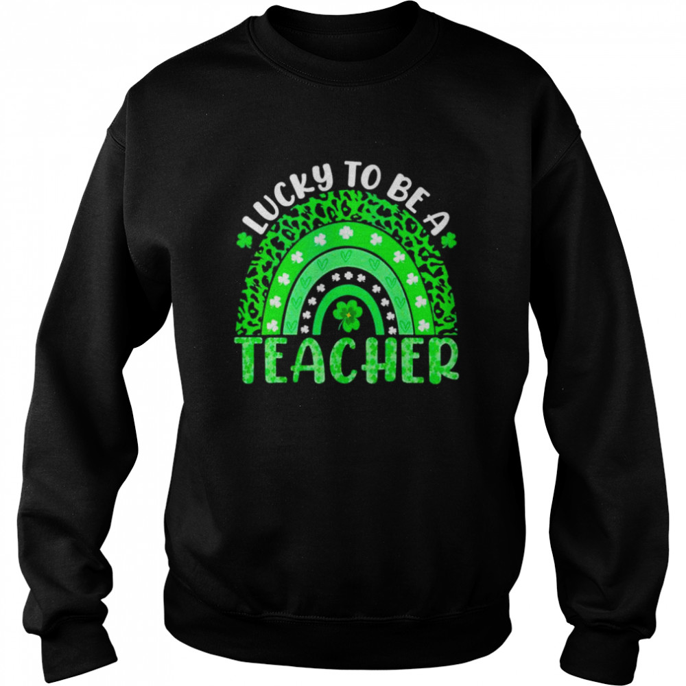 Lucky To Be A Teacher Rainbow Teacher St Patricks Day shirt Unisex Sweatshirt