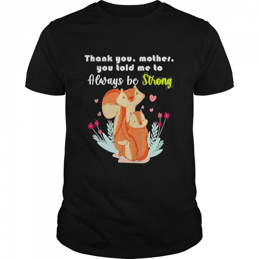 Mother Day Thank You Mother You Told Me To Always Be Strong Shirt