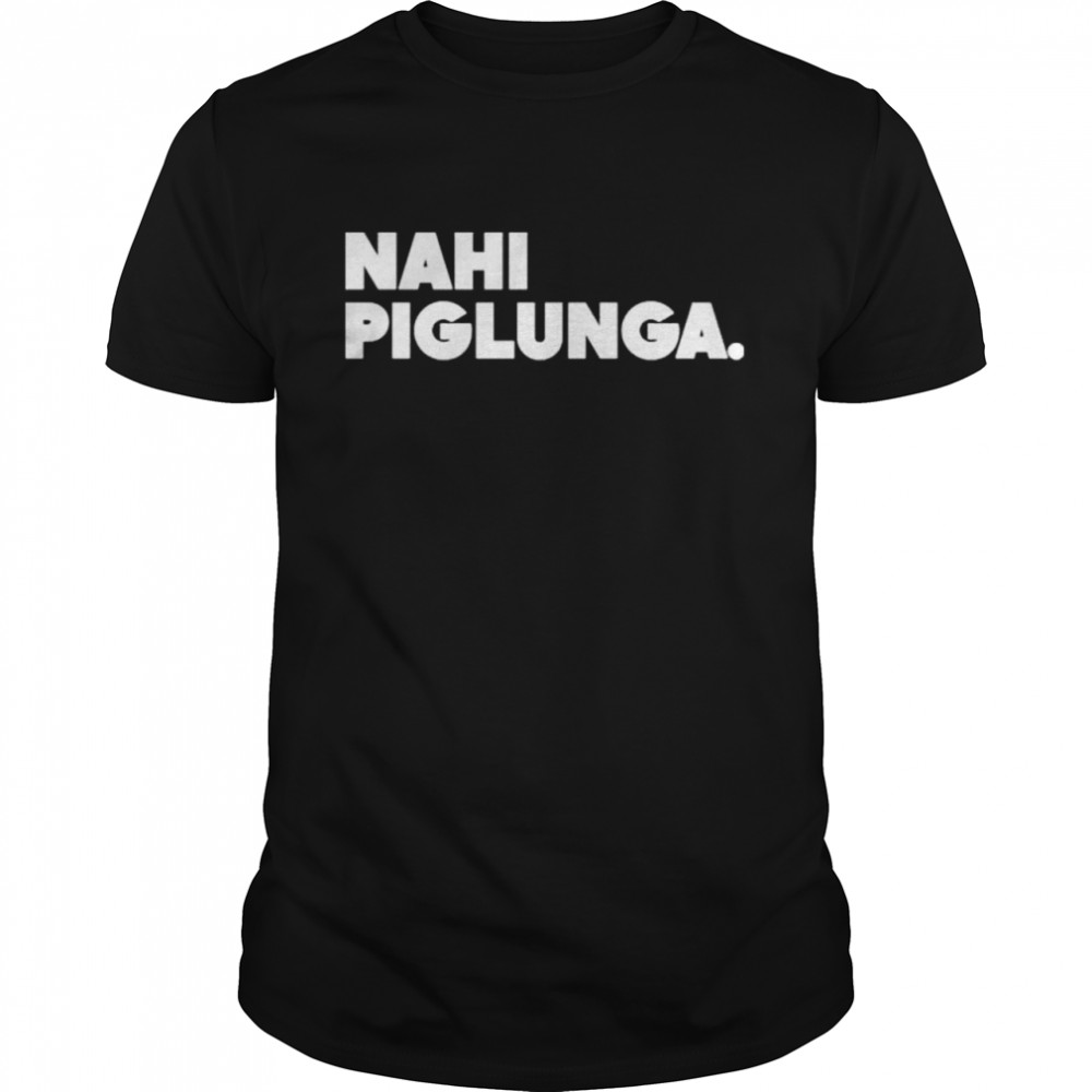 Nahi piglunga shirt