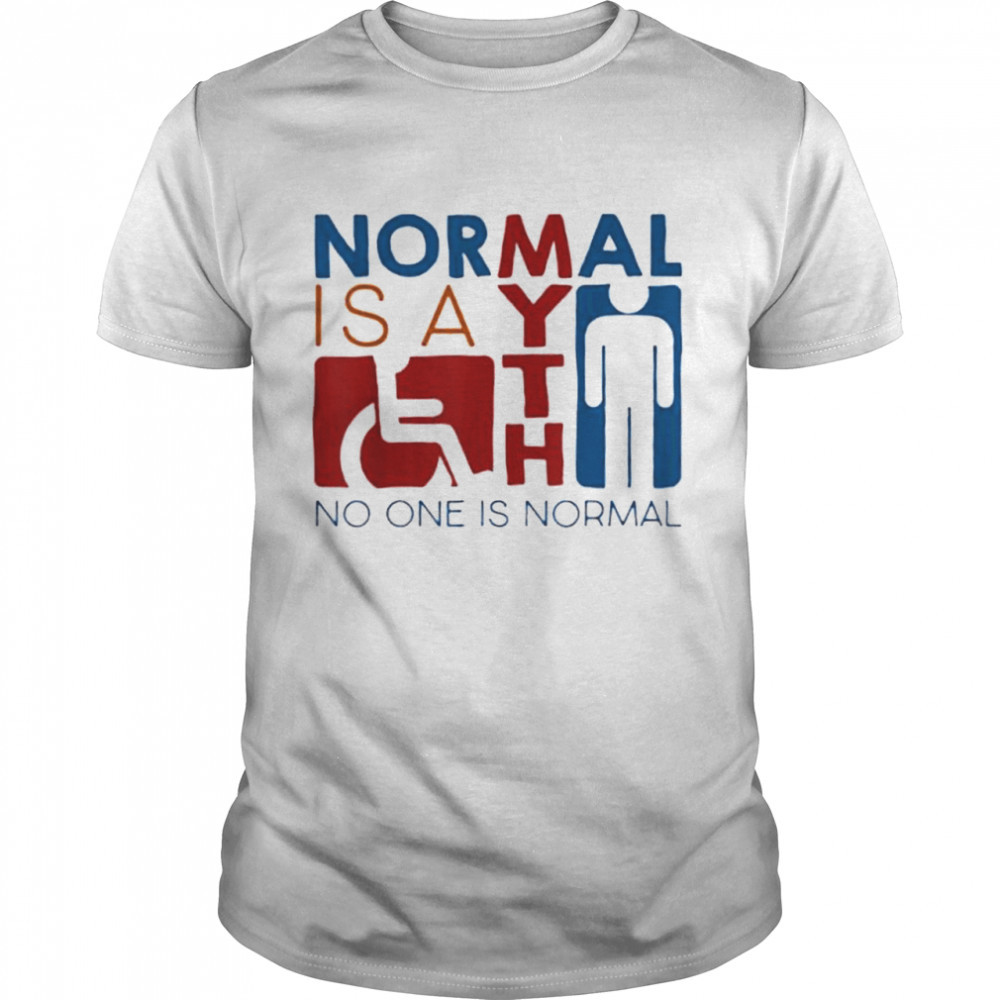 Normal Is A Myth No One Is Normal shirt