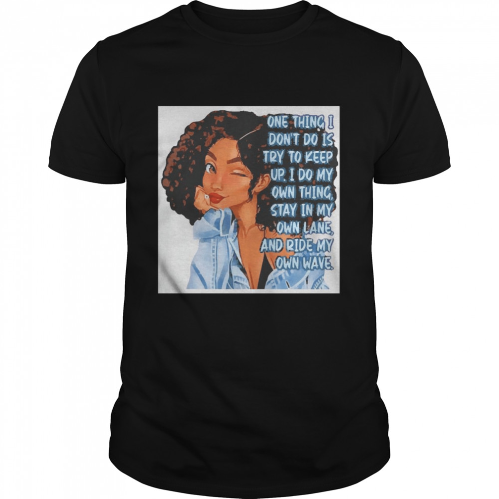 One Thing I Don’t Do Is Try To Keep Up I Do My Own Thing Shirt