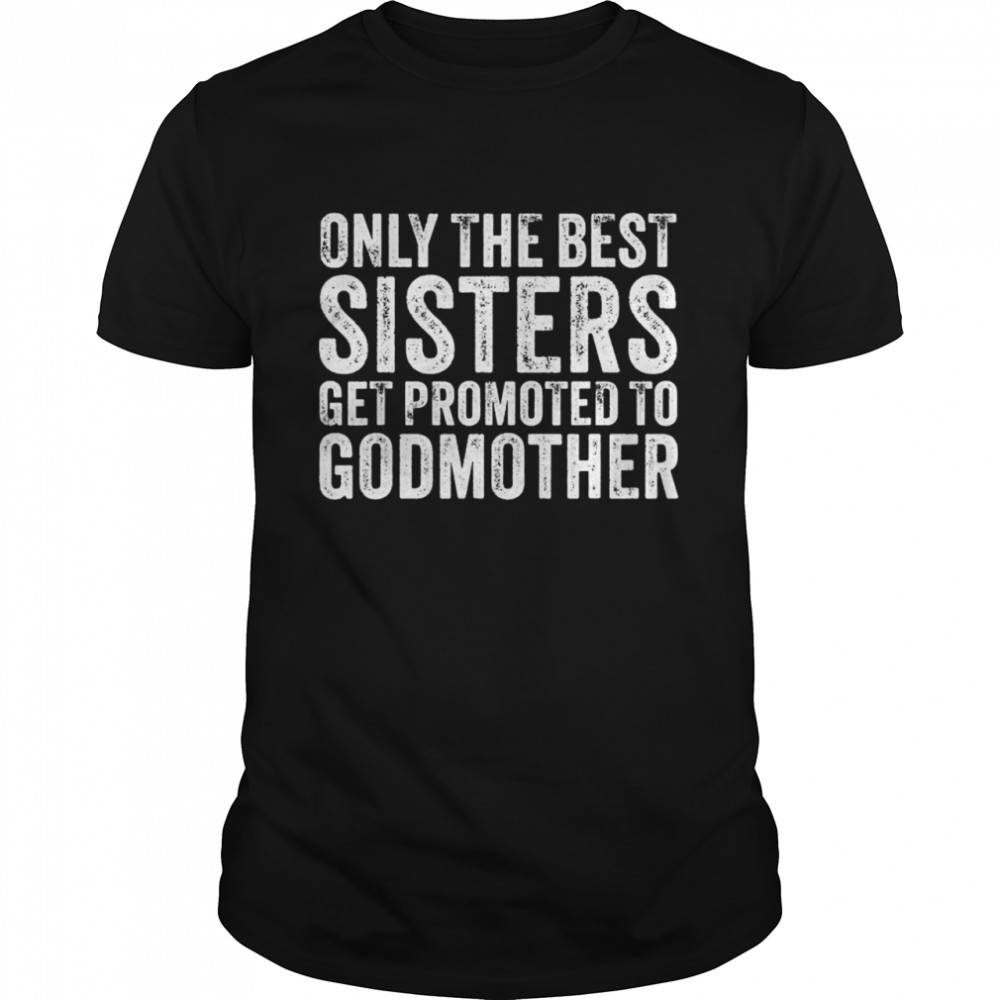 only the best sisters get promoted to godmother vintage T-Shirt