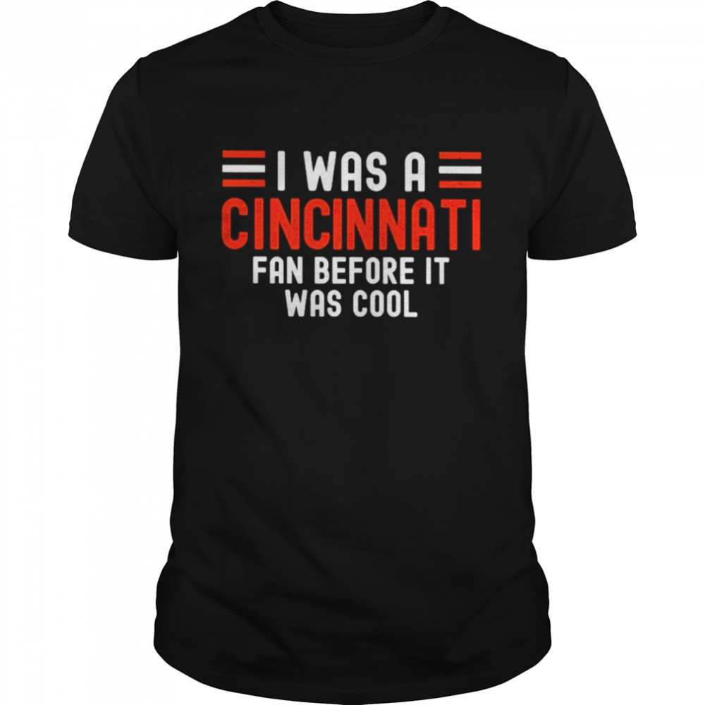 Original I Was A Cincinnati Fan Before It Was Cool Shirt