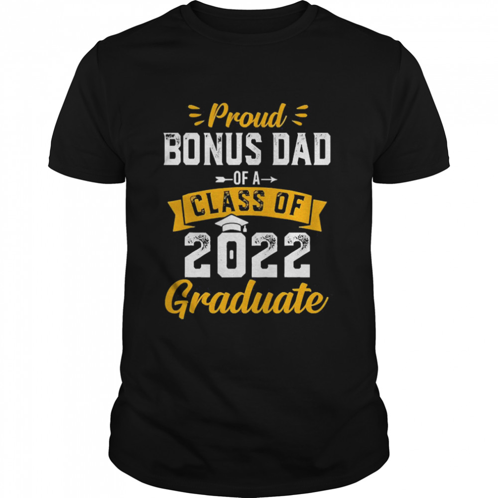 Proud Bonus Dad Of A Class Of 2022 Graduate Shirt