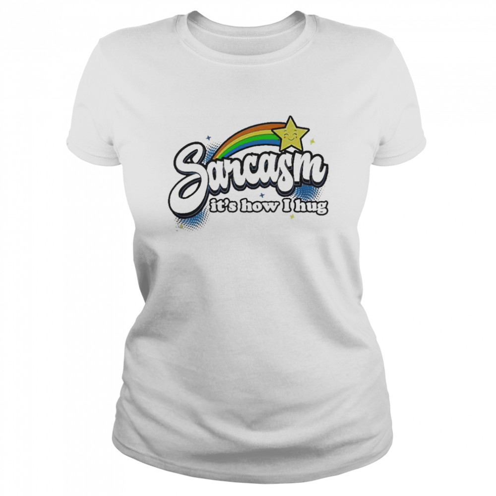 Sarcasm It’s How I Hug  Classic Women's T-shirt