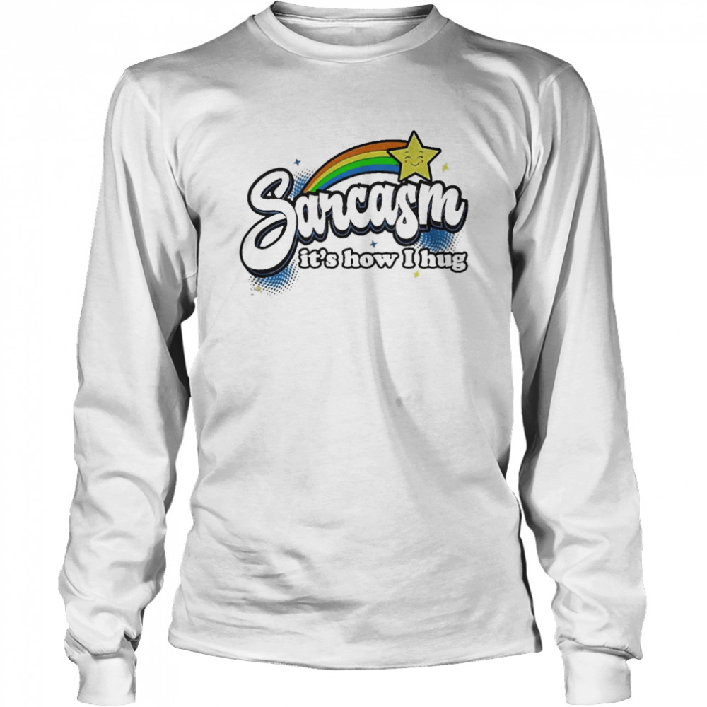 Sarcasm It’s How I Hug  Long Sleeved T-shirt