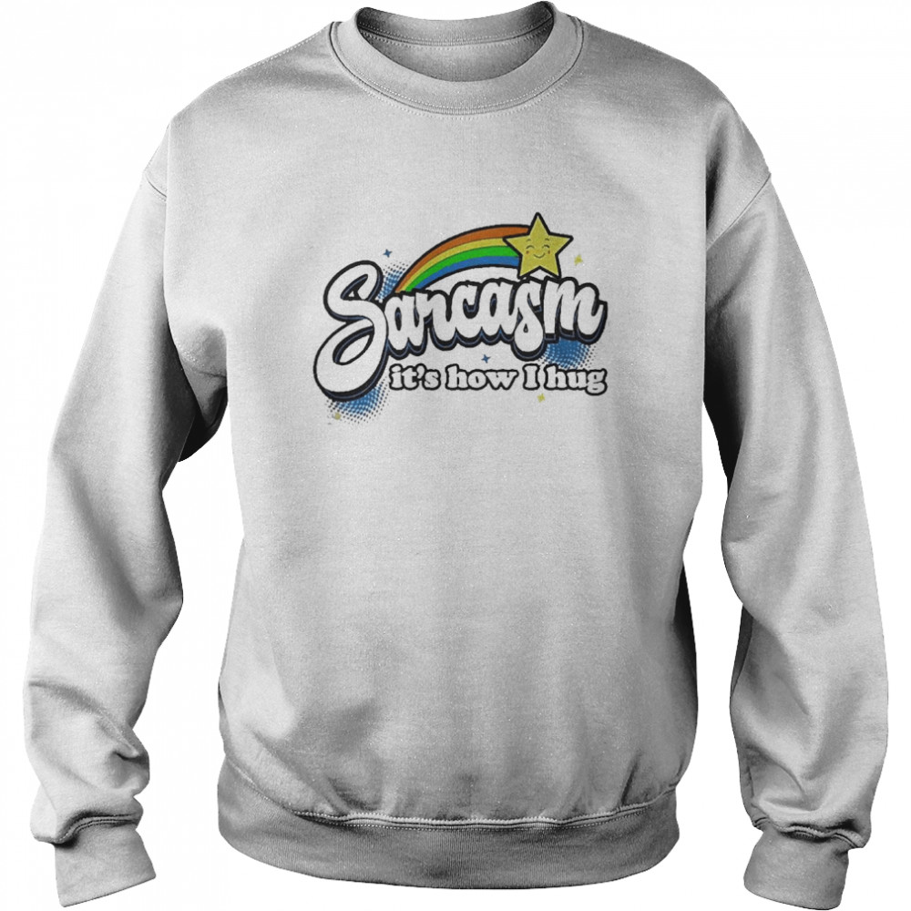 Sarcasm It’s How I Hug  Unisex Sweatshirt