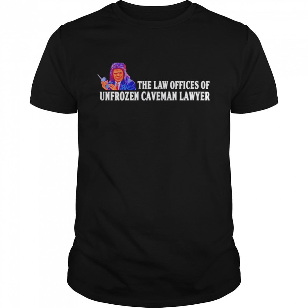 The Law Offices Of Unfrozen Caveman Lawyer shirt