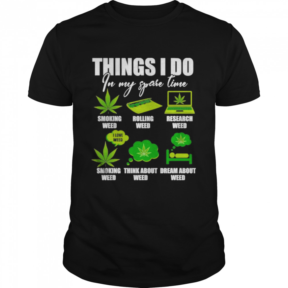 things I do in my spare times smoking rolling research weed funny weed lover T-Shirt