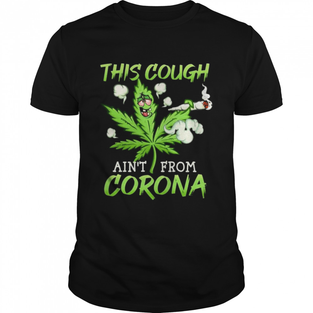 this cough ain’t from corona funny weed T-Shirt