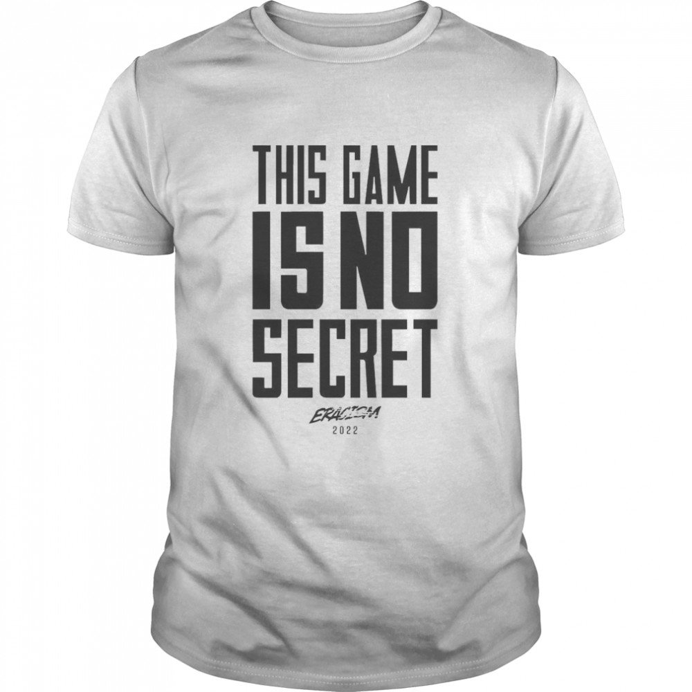 This Game Is No Secret Eracism 2022 Shirt