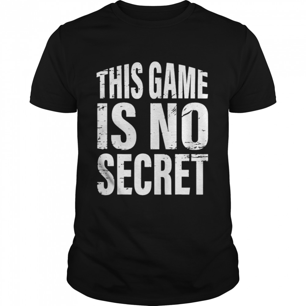 this game is no secret T-Shirt