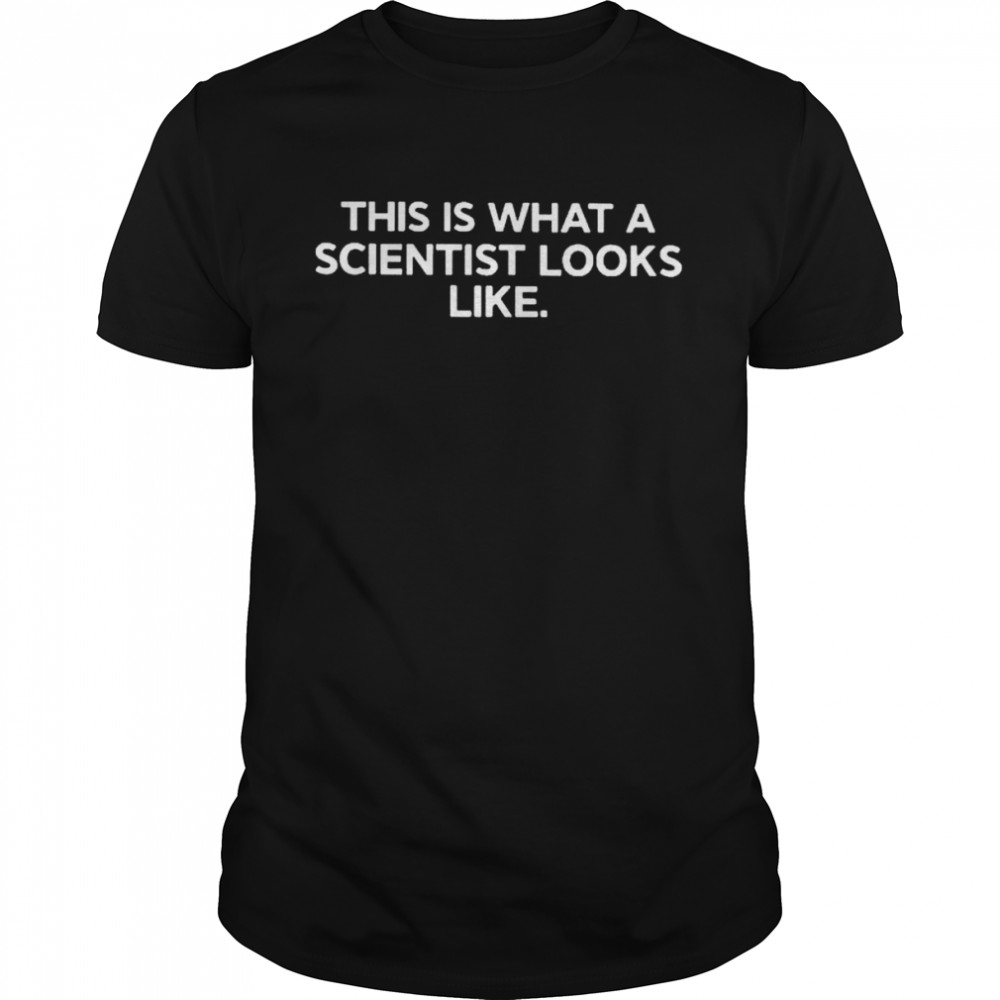 This Is What A Scientist Looks Like Shirt