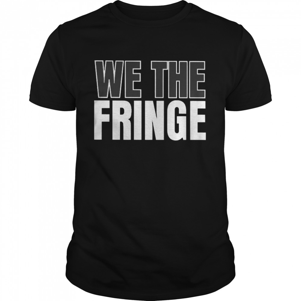 We The Fringe Shirt