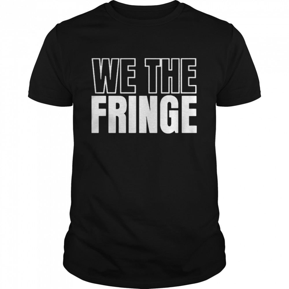 We The Fringe shirt