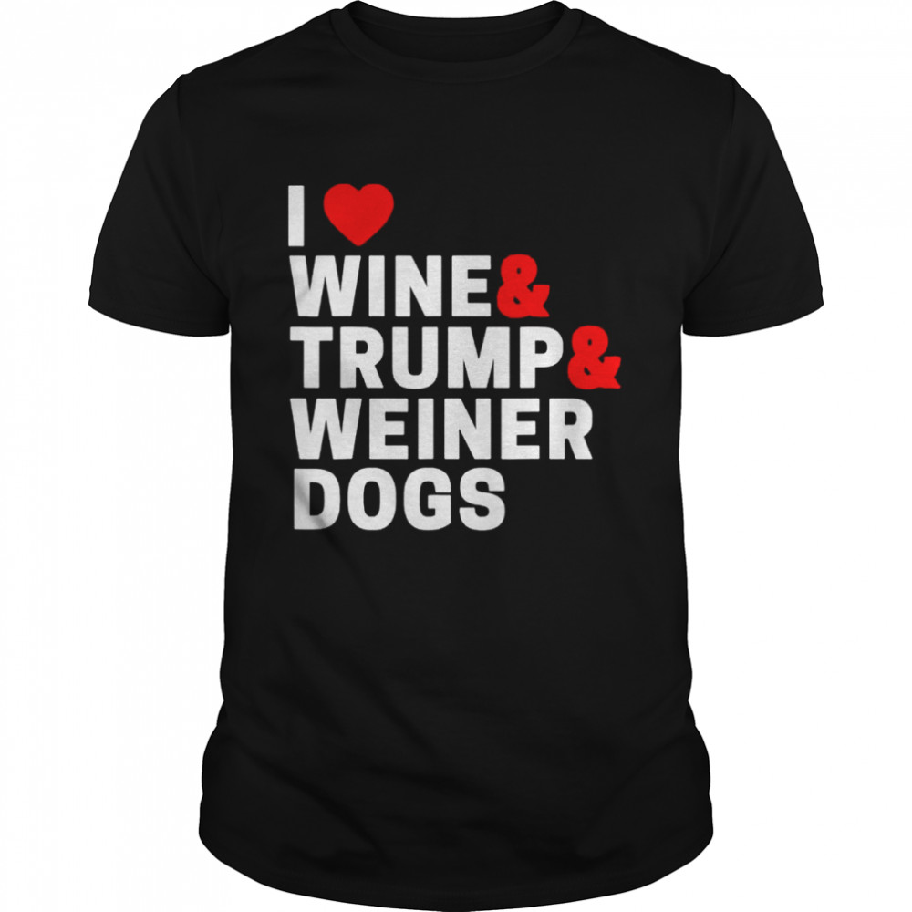 Weenie Dog I Love Wine Trump And Weiner Dogs shirt
