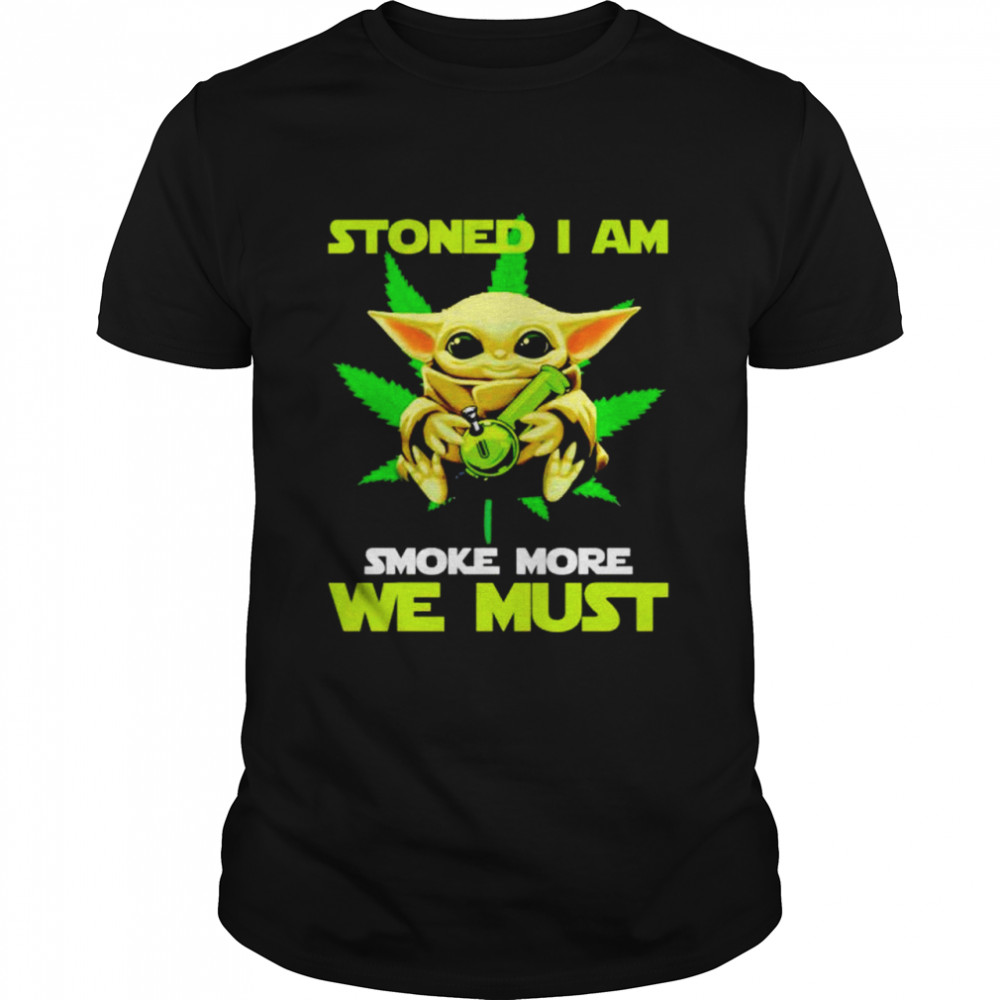 Baby Yoda stoned I am smoke more we must shirt