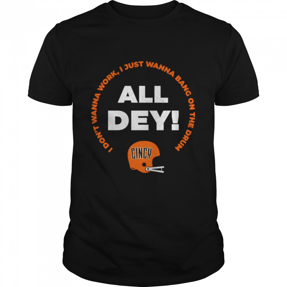 Cincinnati Bengals I don’t wanna work I just wanna bang on the drum shirt