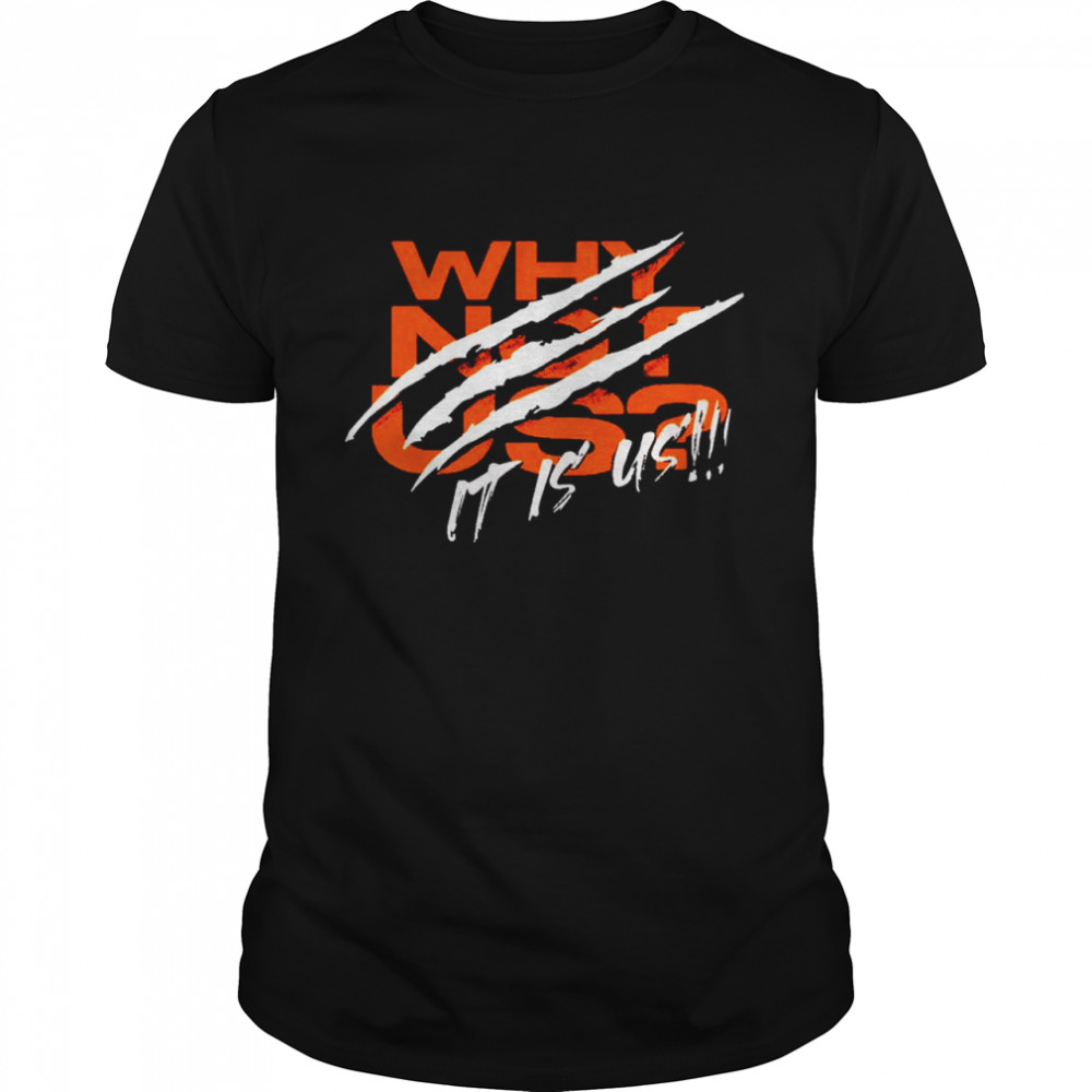 Cincinnati Bengals why not us it is us shirt