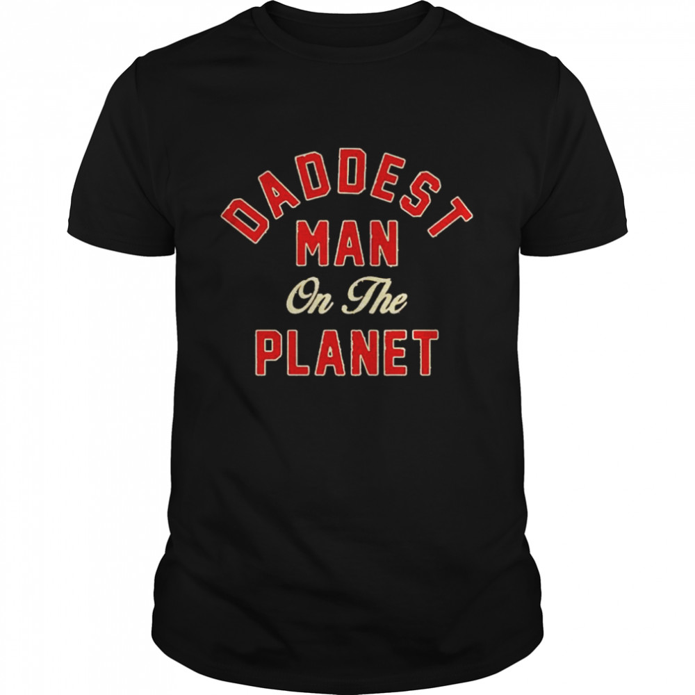 Daddest Man On The Planet shirt