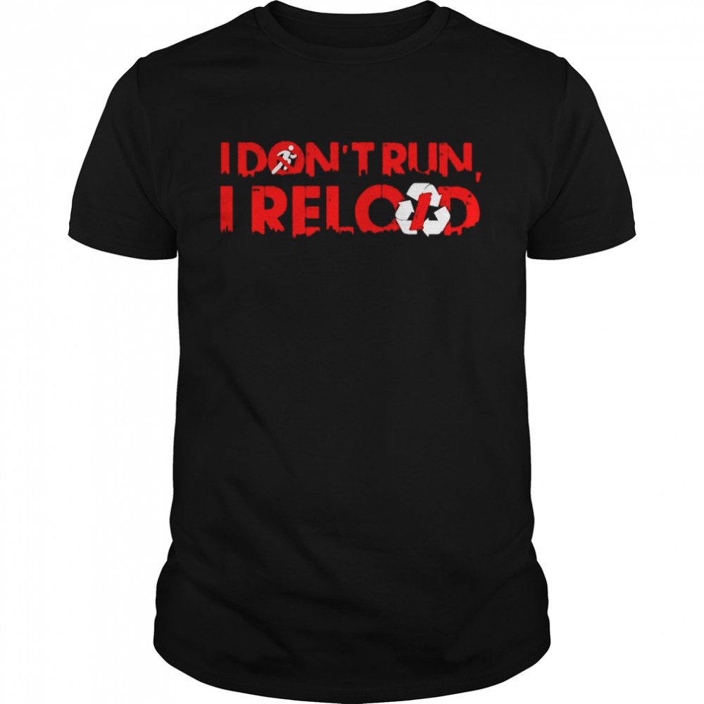 I don’t run I reload shirt