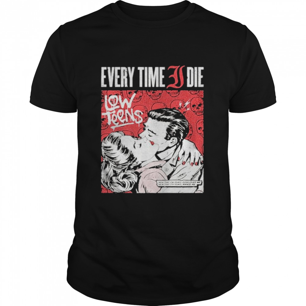 Every time die low teens shirt