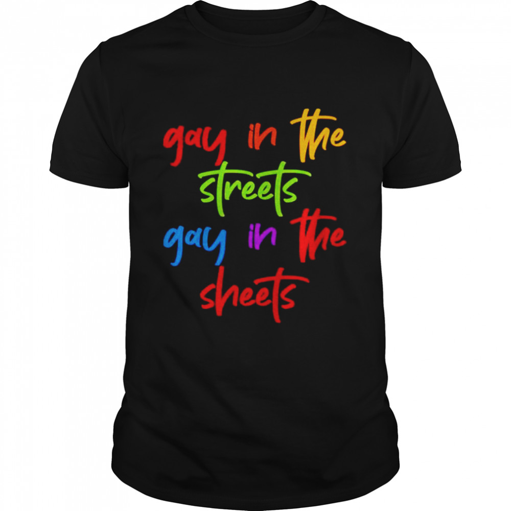 Gay in the streets gay in the sheets shirt