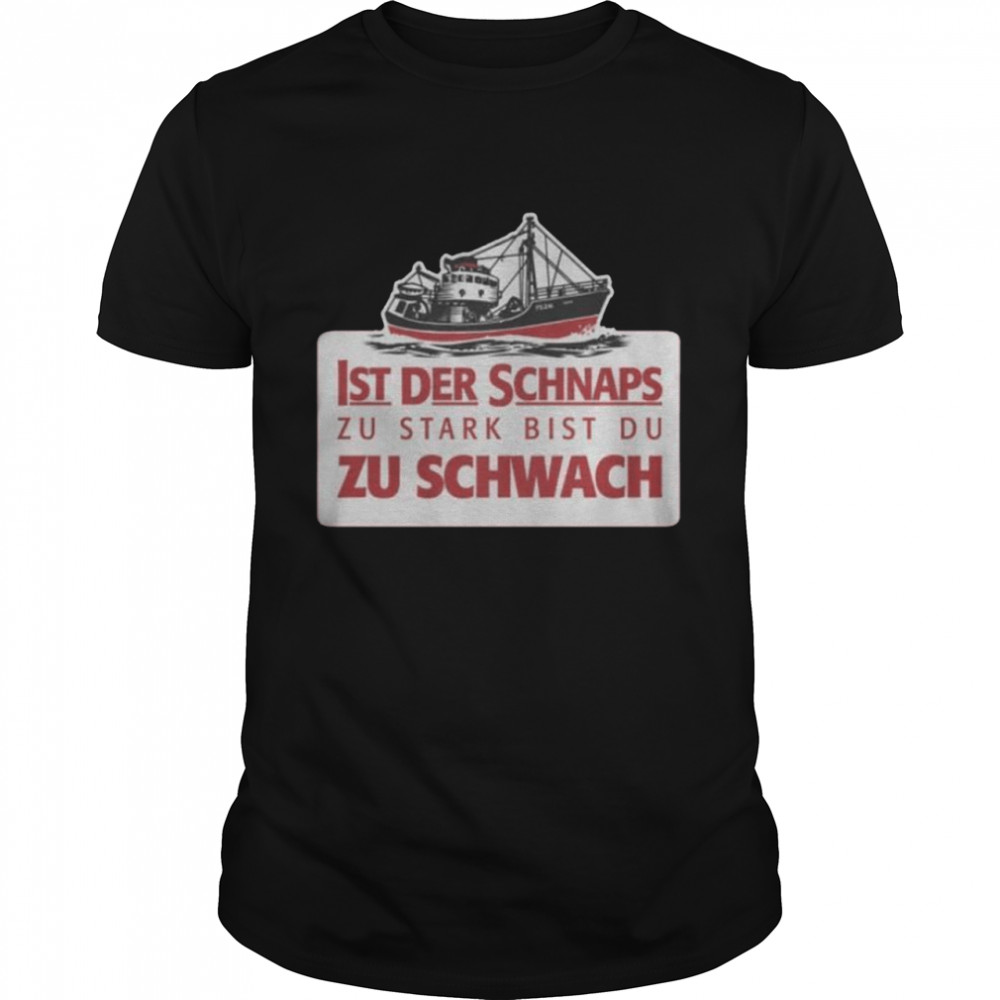 Ist der schnaps zu stark bist du zu schwach shirt