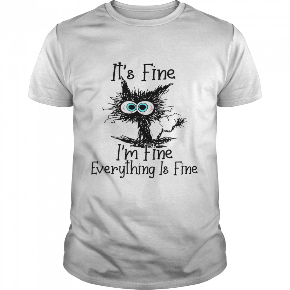 It’s fine im fine everything is fine shirt